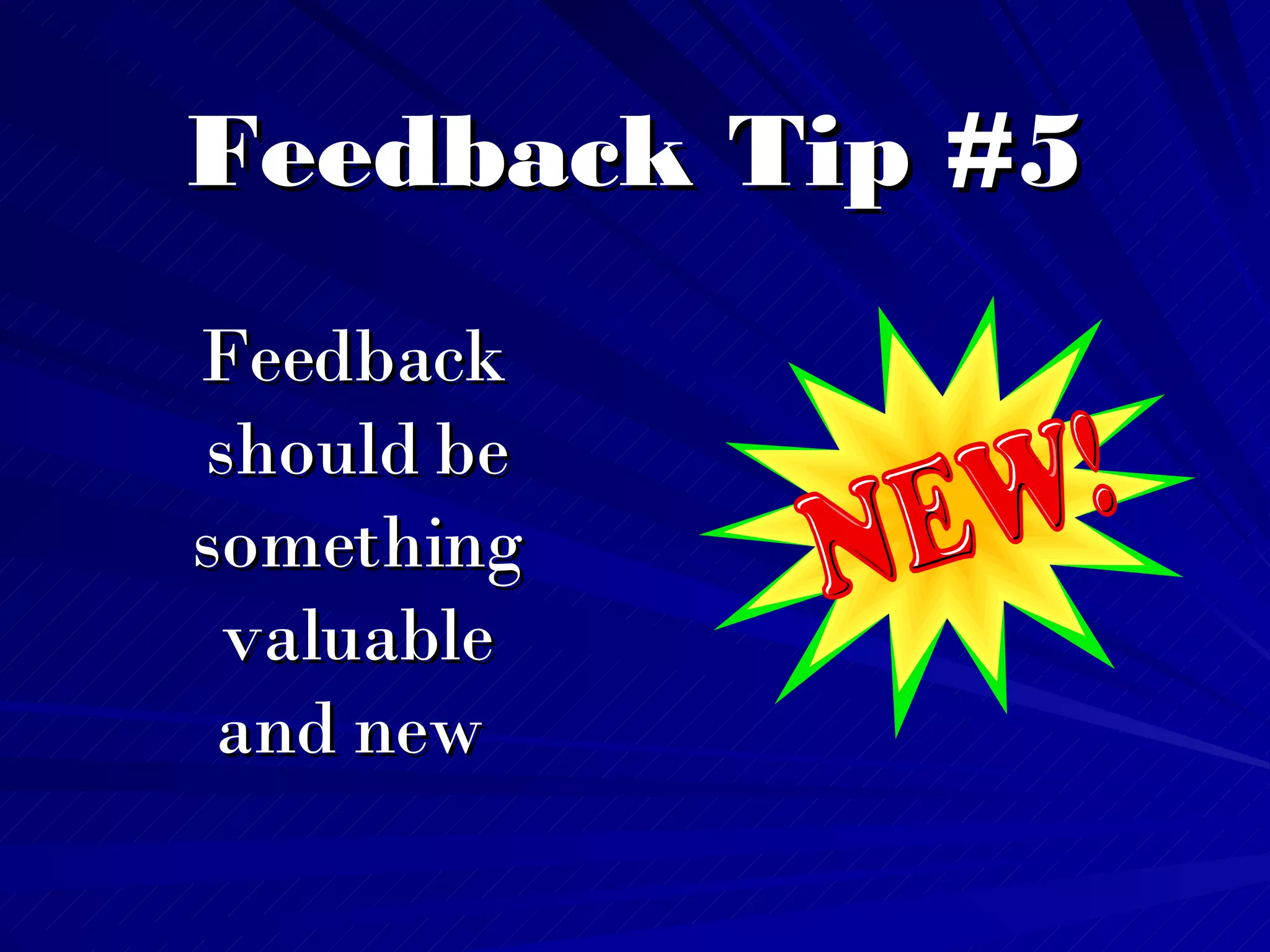 Feedback Tip #5 Feedback should be something valuable and new   