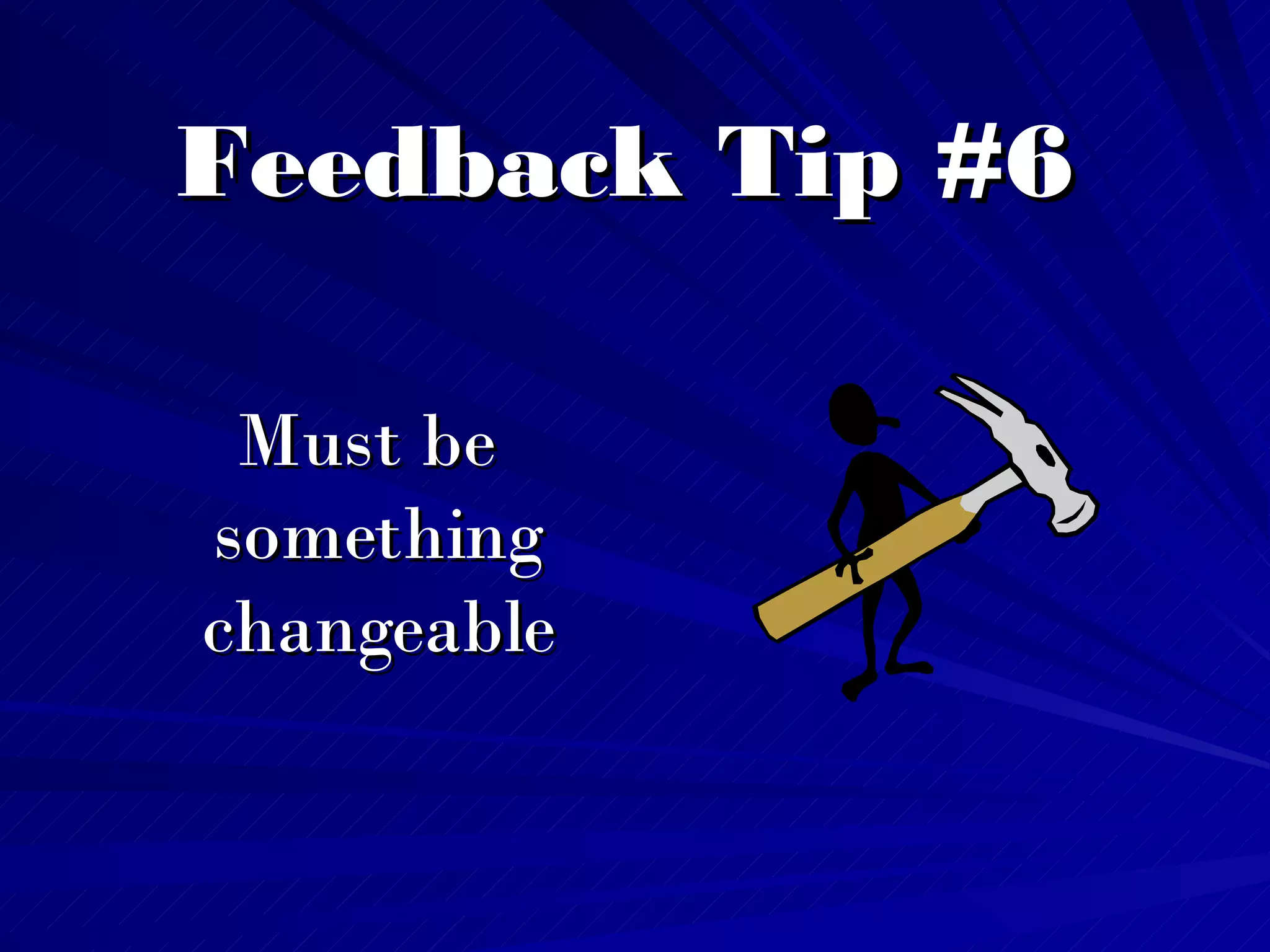 Feedback Tip #6 Must be something changeable 