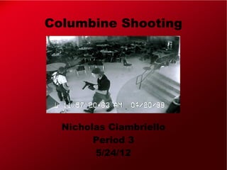 Columbine Shooting




  Nicholas Ciambriello
        Period 3
        5/24/12
 