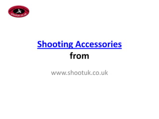 Shooting Accessories
       from
   www.shootuk.co.uk
 