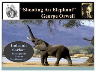 “Shooting An Elephant” 
George Orwell 
“In Moulmein, in lower Burma, I was hated by large 
numbers of people” (Orwell). 
 