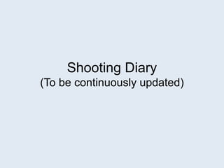 Shooting Diary
(To be continuously updated)
 