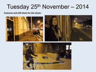 Tuesday 25th November – 2014
Costume and still-shots for the shoot:
 