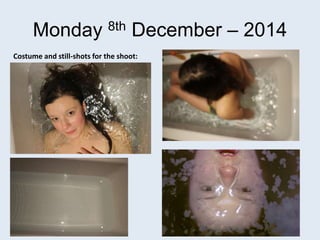 Monday 8th December – 2014
Costume and still-shots for the shoot:
 