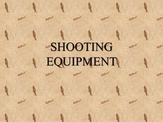 SHOOTING
EQUIPMENT
 