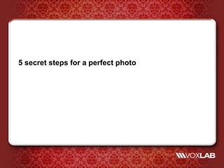 5 secret steps for a perfect photo
 