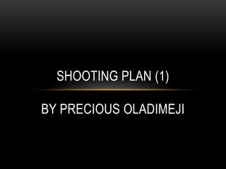 SHOOTING PLAN (1)
BY PRECIOUS OLADIMEJI
 