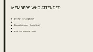 MEMBERS WHO ATTENDED
■ Director - Luwang Gitteh
■
■ Cinematographer - Tanika Singh
■
■ Actor 1 - ( Tahmena Johan)
 