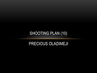 SHOOTING PLAN (10)
PRECIOUS OLADIMEJI
 