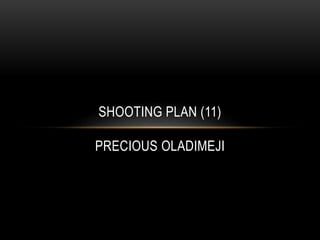 SHOOTING PLAN (11)
PRECIOUS OLADIMEJI
 