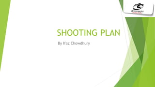 SHOOTING PLAN
By Ifaz Chowdhury
 
