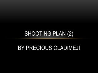 SHOOTING PLAN (2)
BY PRECIOUS OLADIMEJI
 