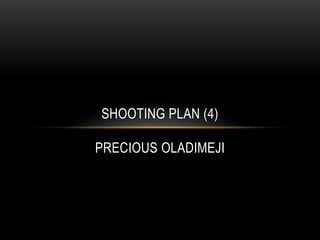 SHOOTING PLAN (4)
PRECIOUS OLADIMEJI
 