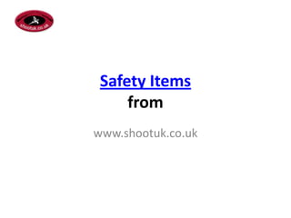 Safety Items
     from
www.shootuk.co.uk
 