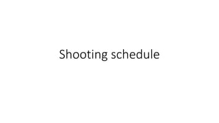 Shooting schedule
 