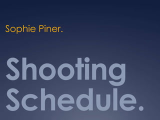 Sophie Piner.




Shooting
Schedule.
 