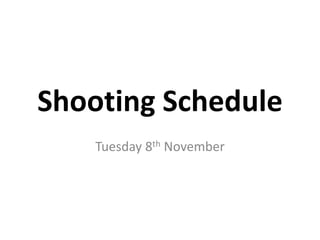 Shooting Schedule
    Tuesday 8th November
 