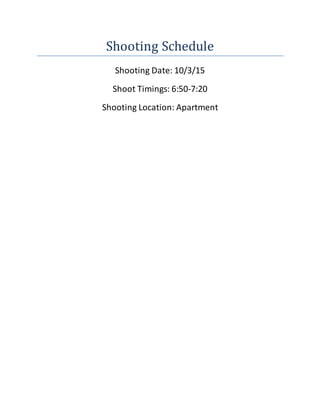 Shooting Schedule
Shooting Date: 10/3/15
Shoot Timings: 6:50-7:20
Shooting Location: Apartment
 