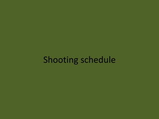 Shooting schedule
 