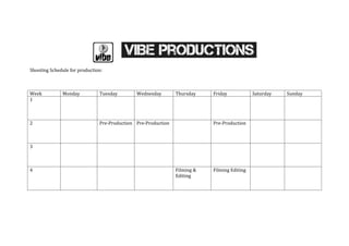 Shooting Schedule for production:



Week          Monday           Tuesday        Wednesday        Thursday    Friday            Saturday   Sunday
1



2                              Pre-Production Pre-Production               Pre-Production



3



4                                                              Filming &   Filming Editing
                                                               Editing
 