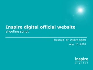 Inspire digital official website shooting script prepared  by  inspire digital Aug  13 .2010 
