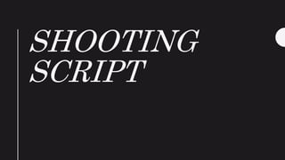 SHOOTING
SCRIPT
 