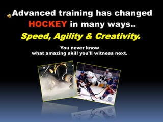 Advanced training has changed HOCKEY in many ways.. Speed, Agility & Creativity. You never know what amazing skill you’ll witness next.  