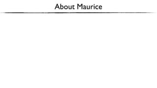 About Maurice
 