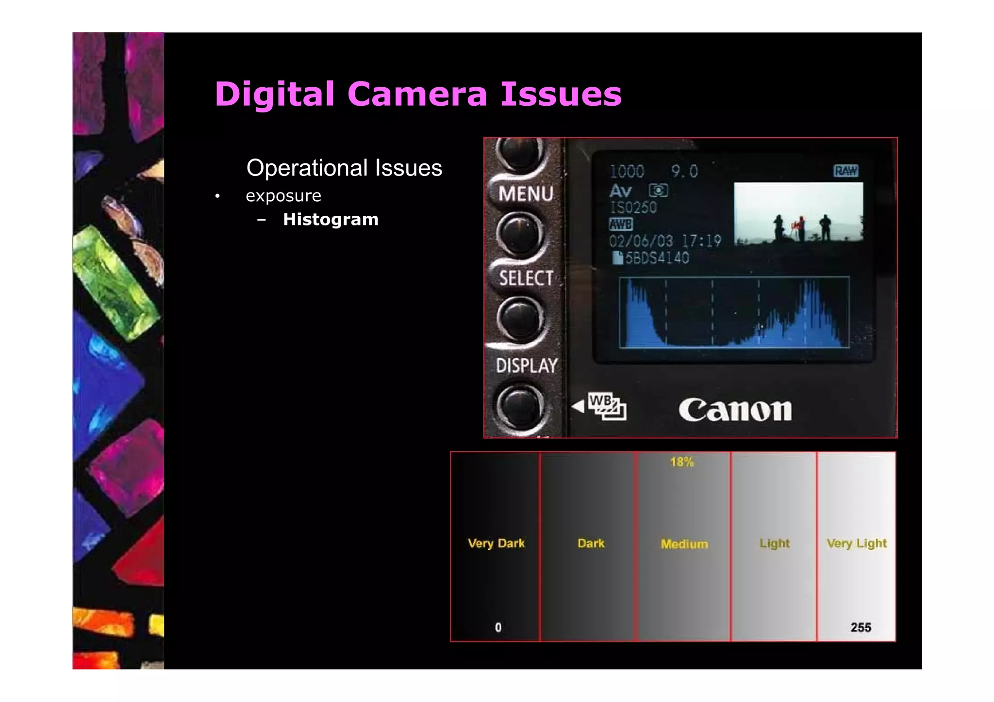 Digital Camera Issues

    Operational Issues
•   exposure
     – Histogram
 