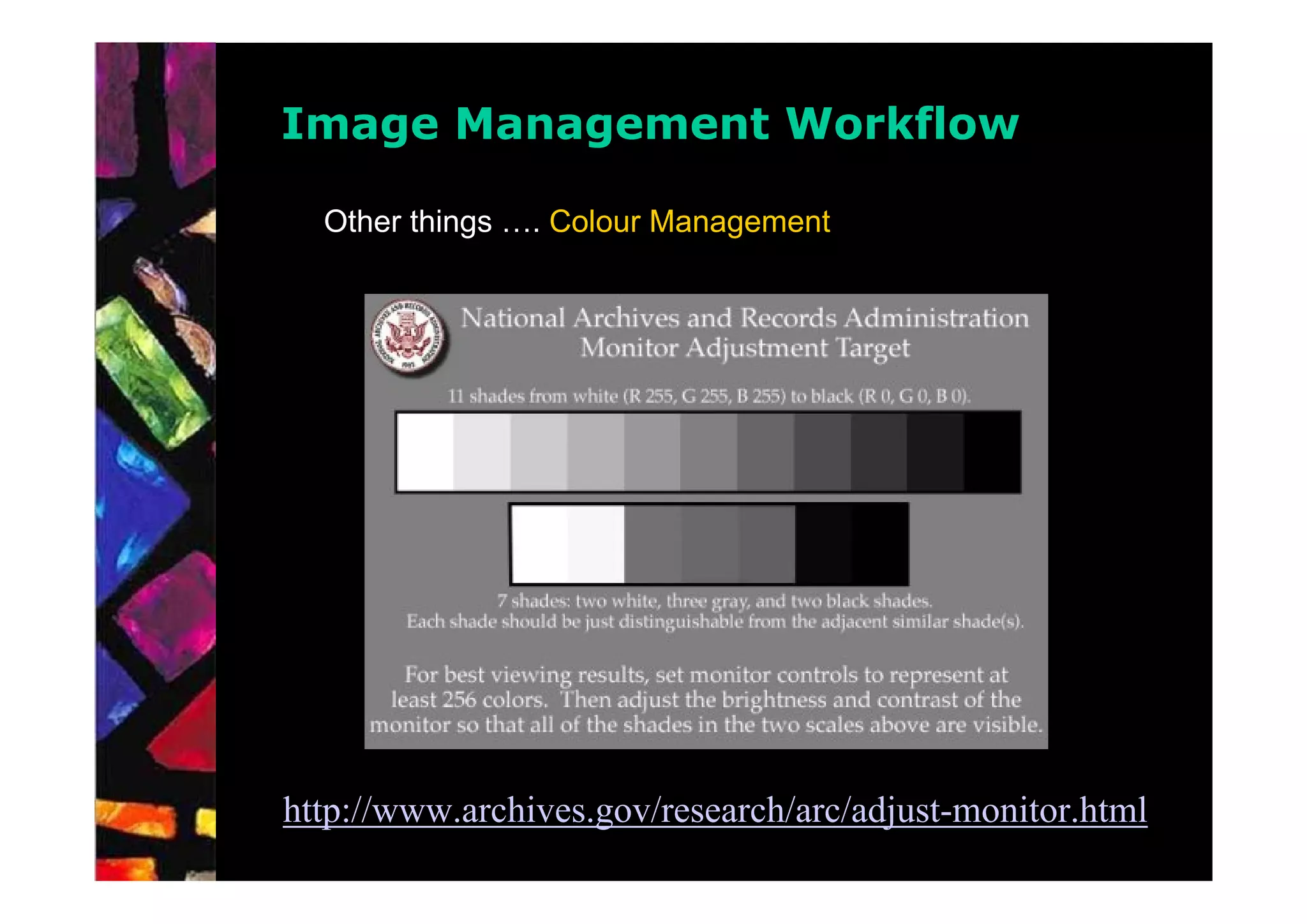 Image Management Workflow

  Other things …. Colour Management




http://www.archives.gov/research/arc/adjust-monitor.html
 