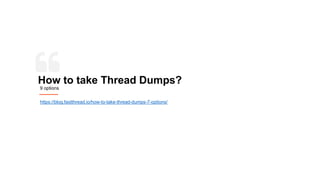How to take Thread Dumps?
9 options
https://blog.fastthread.io/how-to-take-thread-dumps-7-options/
 
