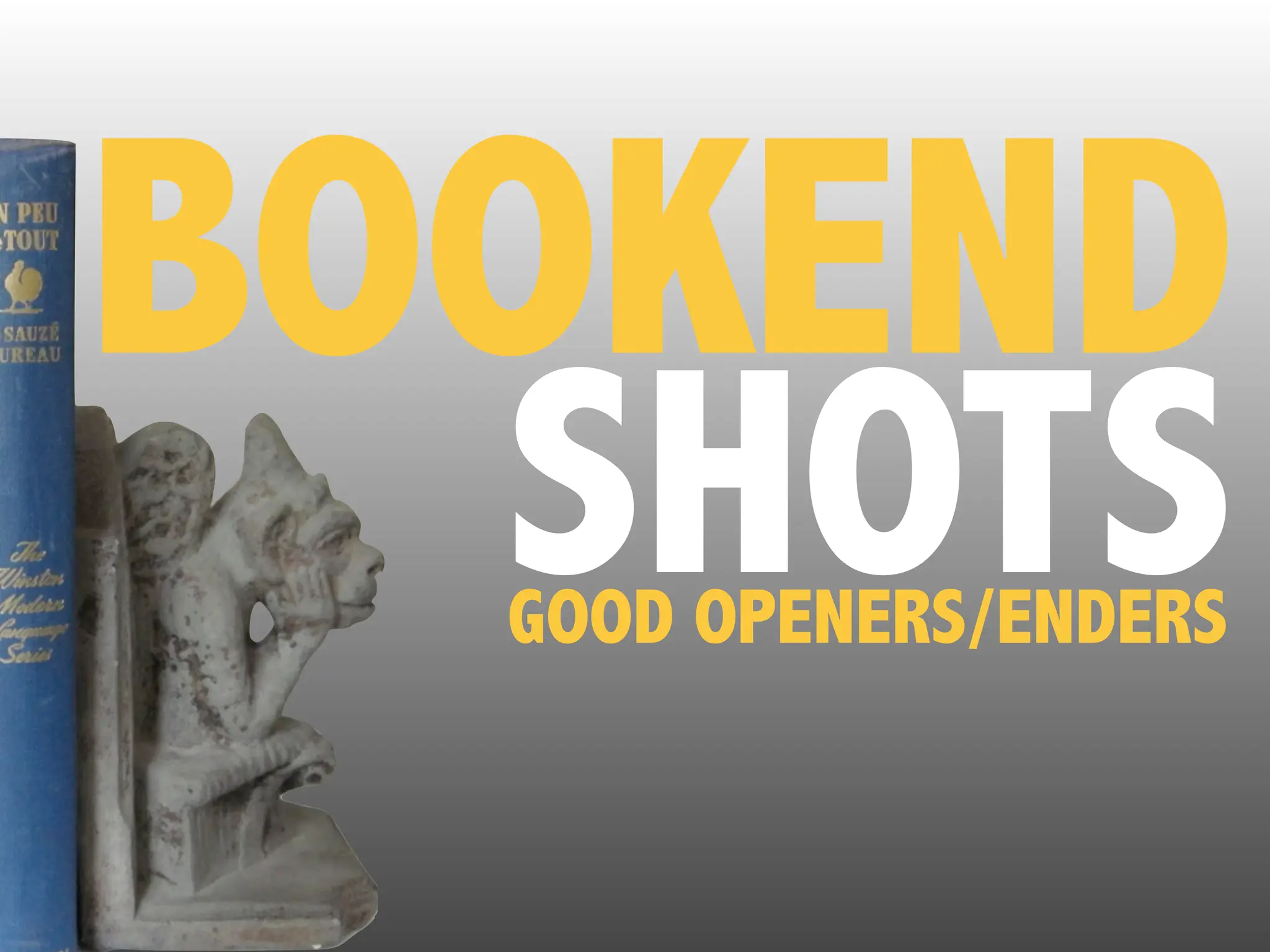 BOOKEND
SHOTS
GOOD OPENERS/ENDERS
 