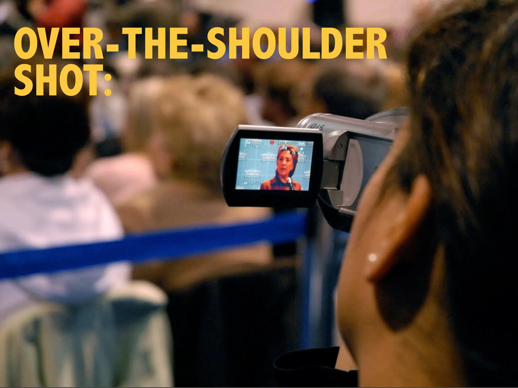 OVER-THE-SHOULDER
SHOT:
 