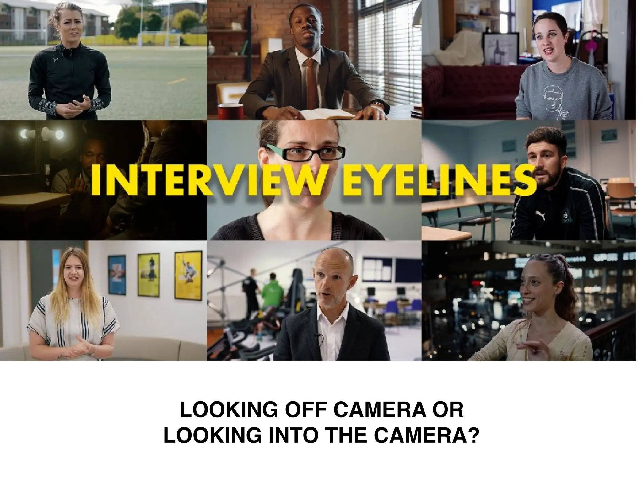 LOOKING OFF CAMERA OR
LOOKING INTO THE CAMERA?
 