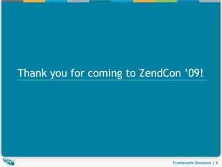 Thank you for coming to ZendCon ’09!




                              Framework Shootout | 9
 