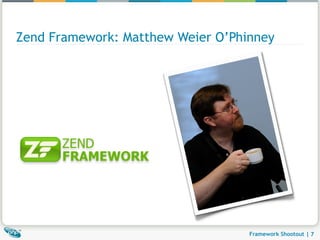 Zend Framework: Matthew Weier O’Phinney




                                   Framework Shootout | 7
 