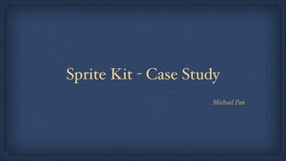 Sprite Kit - Case Study
Michael Pan
 