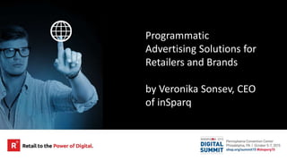 Programmatic
Advertising Solutions for
Retailers and Brands
by Veronika Sonsev, CEO
of inSparq
 