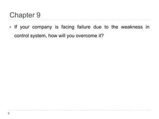 Chapter 9If your company is facing failure due to the weakness in control system, how will you overcome it?
