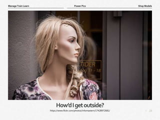 23
|
Shop Models
Manage Train Learn Power Pics
How’dIgetoutside?
https://www.flickr.com/photos/infomastern/17428972681/
 