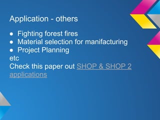 Application - others
● Fighting forest fires
● Material selection for manifacturing
● Project Planning
etc
Check this paper out SHOP & SHOP 2
applications
 