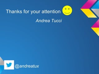 Thanks for your attention
Andrea Tucci
@andreatux
 
