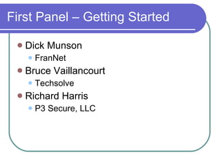 First Panel – Getting Started Dick Munson FranNet Bruce Vaillancourt Techsolve Richard Harris P3 Secure, LLC 