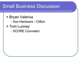 Small Business Discussion Bryan Valerius Ace Hardware - Clifton Tom Lunney SCORE Counselor 