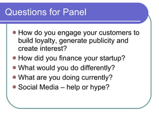 Questions for Panel <ul><li>How do you engage your customers to build loyalty, generate publicity and create interest? </l...