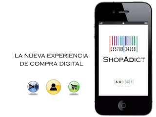 la nueva experiencia
de compra digital
ShopAdict
 