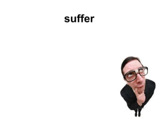 suffer
 