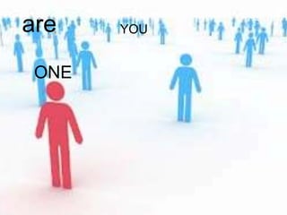 are    YOU


 ONE
 