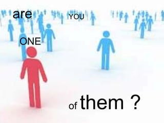 are    YOU


 ONE




       of   them ?
 