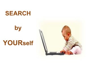 SEARCH

   by

YOURself
 